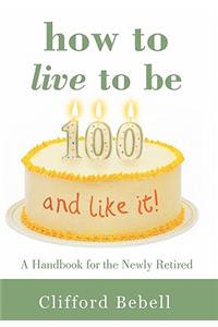 How to Live to Be 100-and Like It!