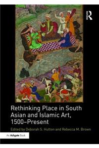 Rethinking Place in South Asian and Islamic Art, 1500-Present