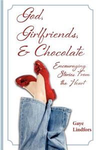 God, Girlfriends, & Chocolate: Encouraging Stories From the Heart