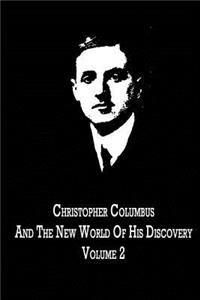 Christopher Columbus And The New World Of His Discovery Volume 2