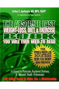 Absolute Last Weight-Loss, Diet, & Exercise Book You will Ever Need To Read