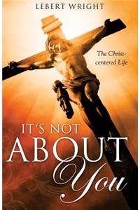 It's Not about You