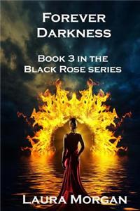Forever Darkness: Book 3 in the Black Rose Series