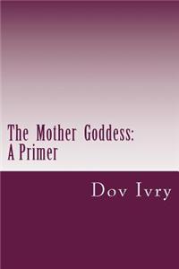 The Mother Goddess: A Primer