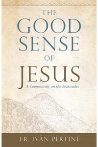 Good Sense of Jesus: A Commentary on the Beatitudes