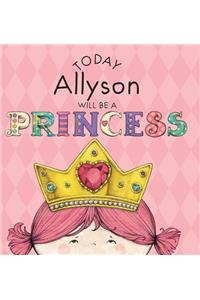 Today Allyson Will Be a Princess