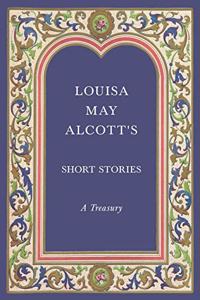 Louisa May Alcott's Short Stories;A Treasury