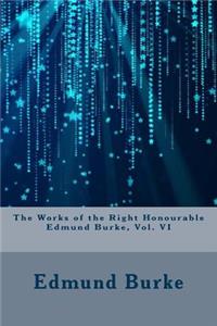 The Works of the Right Honourable Edmund Burke, Vol. VI