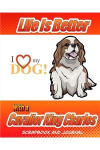 Life Is Better With A Cavalier King Charles Spaniel Scrapbook and Journal