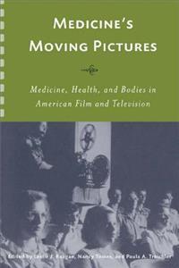 Medicine's Moving Pictures: Medicine, Health, and Bodies in American Film and Television