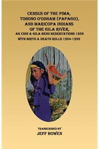 Census of the Pima, Tohono O'Odham (Papago), and Maricopa Indians of the Gila River, Ak Chin & Gila Bend Reservations 1932 with Birth & Death Rolls 1924-1932