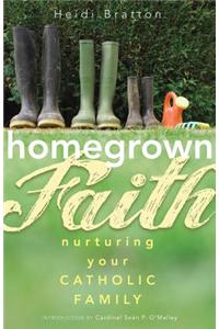 Homegrown Faith: Nurturing Your Catholic Family