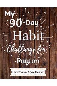 My 90-Day Habit Challenge For Payton Habit Tracker & Goal Planner: Habbit Tracker & Goal Planner Goal Journal Gift for Payton / Notebook / Diary / Unique Greeting Card Alternative