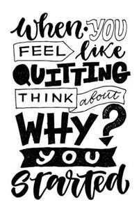 When You Feel Like Quitting, Think About Why You Started
