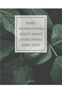 Journal Some Inspirational Quote about Overcoming Some Shit