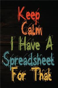 Keep Calm I Have A Spreadsheet For That