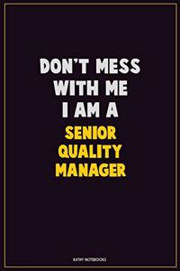 Don't Mess With Me, I Am A Senior Quality Manager