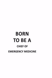 Born To Be A Chief Of Emergency Medicine