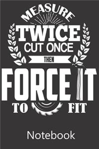 Measure Twice Cut Once Then Force It To Fit