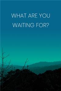 Inspirational Quote Notebook - 'What Are You Waiting For?' - Inspirational Journal to Write in - Inspirational Quote Diary: Medium College-Ruled Journey Diary, 110 page, Lined, 6x9 (15.2 x 22.9 cm)