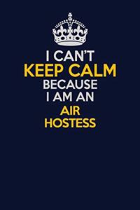 I Can't Keep Calm Because I Am An Air Hostess