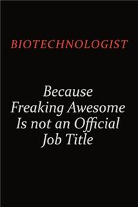 Biotechnologist Because Freaking Awesome Is Not An Official Job Title