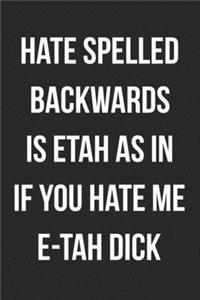 Hate Spelled Backwards Is Etah As In If You Hate Me E-Tah Dick