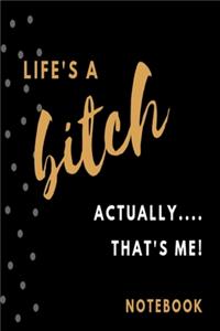 Life's a bitch, actually....... that's me! Notebook