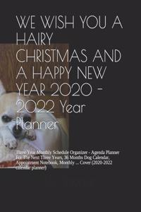 WE WISH YOU A HAIRY CHRISTMAS AND A HAPPY NEW YEAR 2020 - 2022 Year Planner