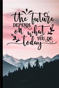 The Future Depends On What You Do Today