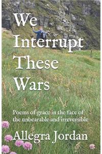 We Interrupt These Wars