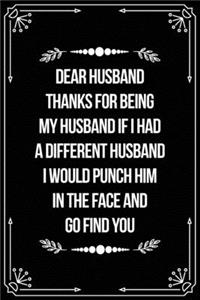 Dear Husband, Thanks for Being My Husband, If I Had a Different Husband, I Would Punch Him in the Face and Go Find You.