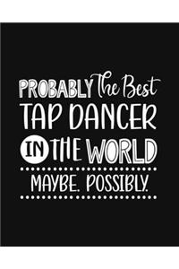 Probably the Best Tap Dancer In the World. Maybe. Possibly.