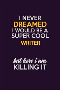 I Never Dreamed I Would Be A Super cool Writer But Here I Am Killing It