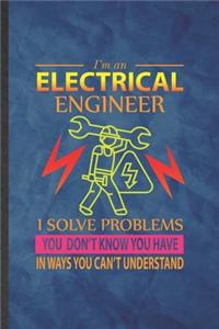 I'm an Electrical Engineer I Solve Problems You Don't Know You Have in Ways You Can't Understand