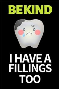 Be Kind I Have A Fillings Too