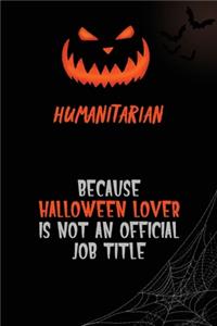 humanitarian Because Halloween Lover Is Not An Official Job Title