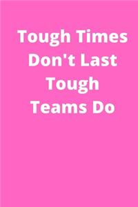 Tough Times Dont Last Tough Teams Do - Appreciation Gifts for Employees - Team Notebook Journal