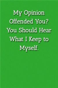 My Opinion Offended You? You Should Hear What I Keep to Myself. Notebook