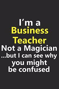 I'm a Business Teacher Not A Magician But I Can See Why You Might Be Confused