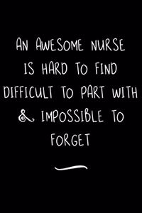 An Awesome Nurse Is Hard to find Difficult to Part with & impossible to Forget
