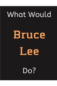 What Would Bruce Lee Do?
