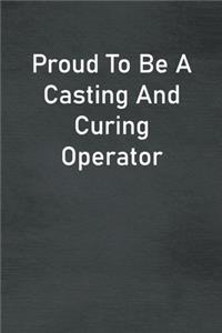 Proud To Be A Casting And Curing Operator