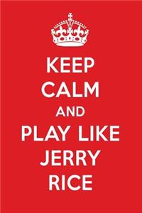 Keep Calm and Play Like Jerry Rice