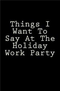 Things I Want To Say At The Holiday Work Party