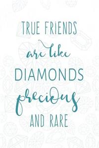 True Friends Are Like Diamonds - Precious and Rare