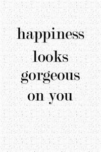 Happiness Look Gorgeous on You