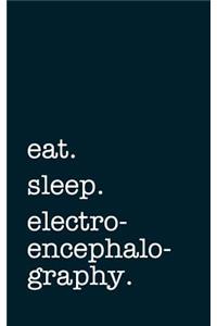 Eat. Sleep. Electroencephalography. - Lined Notebook