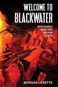 Welcome To Blackwater - Mercenaries, Money and Mayhem in Iraq