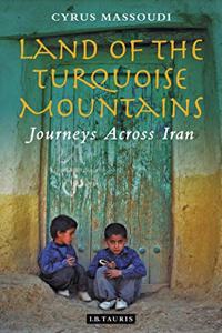 Land of the Turquoise Mountains: Journeys Across Iran